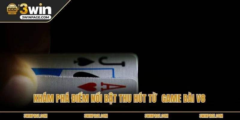 Khám phá điểm nổi bật thu hút từ game bài V8